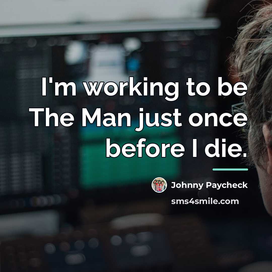 “I'm working to be The Man just once before I…” quote by Johnny Paycheck