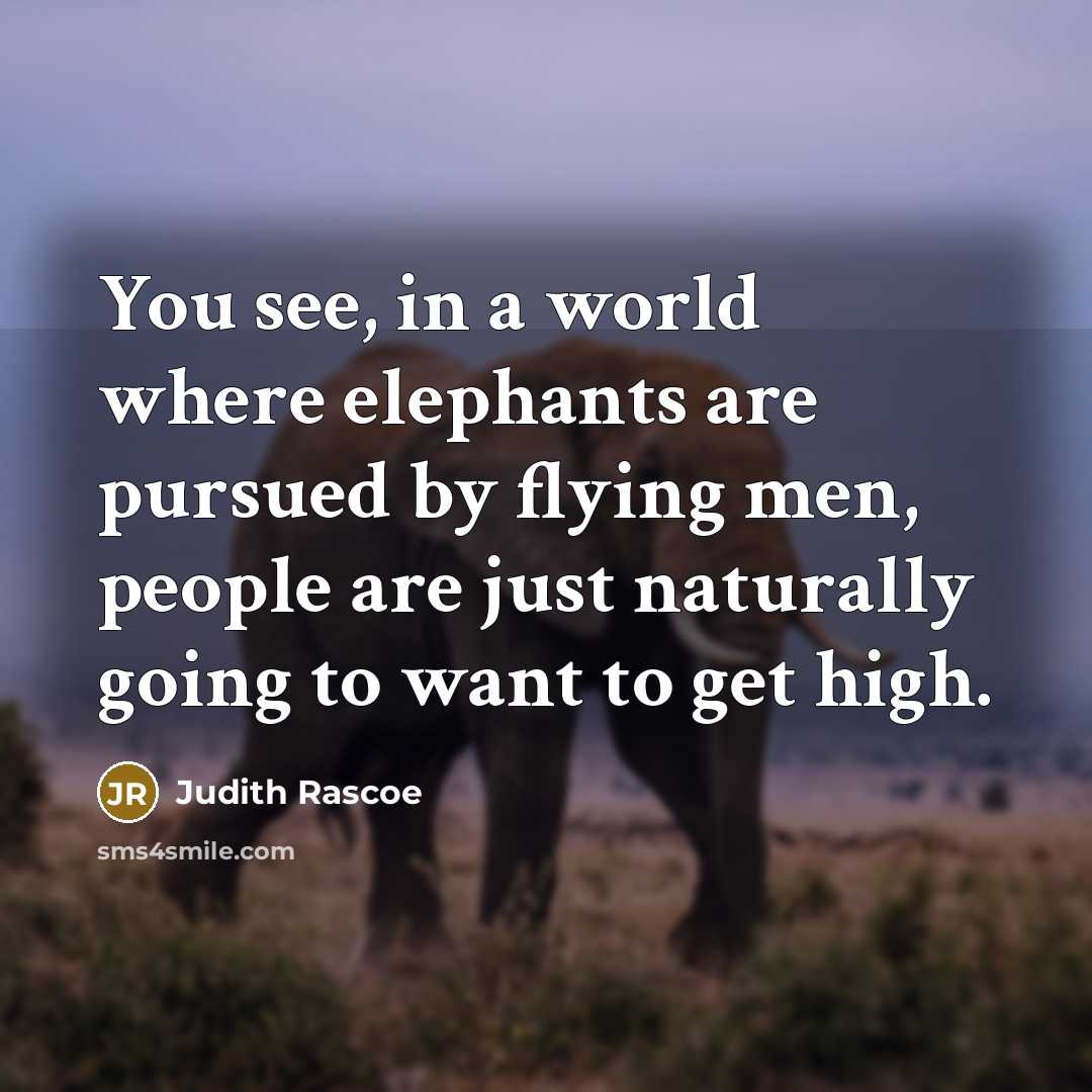 “You see, in a world where elephants are pursued by…” quote by Judith Rascoe