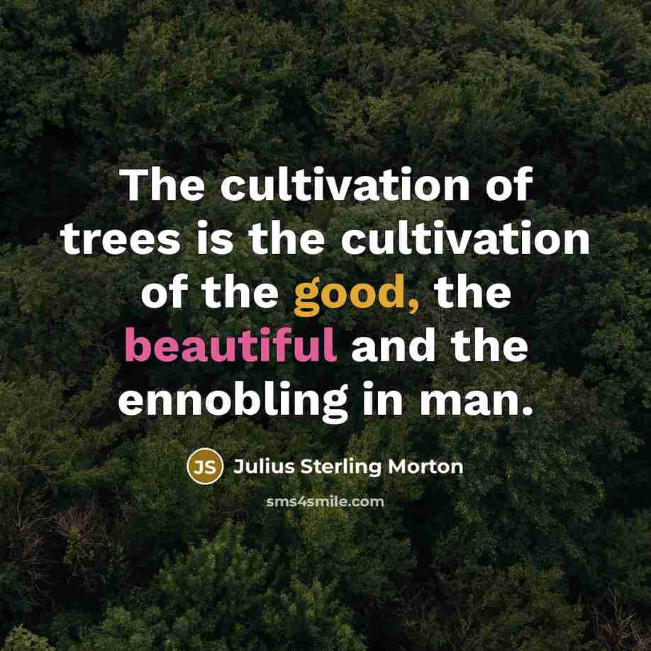 “The cultivation of trees is the cultivation of the good,…” quote by Julius Sterling Morton