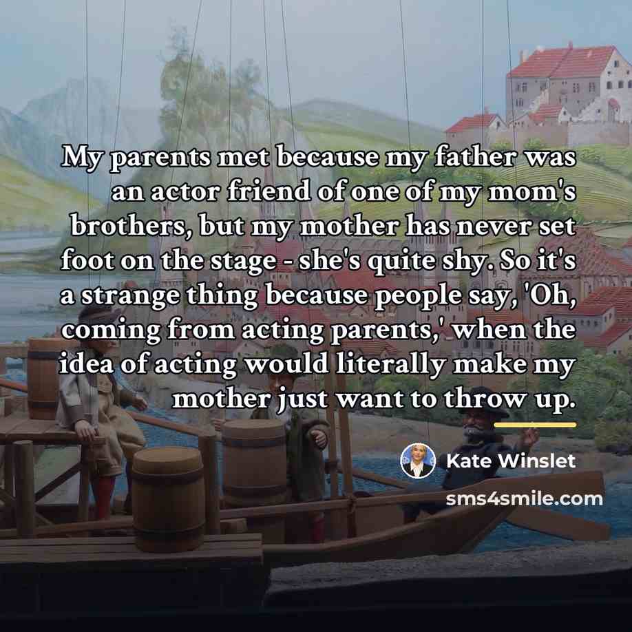 “My parents met because my father was an actor friend…” quote by Kate Winslet