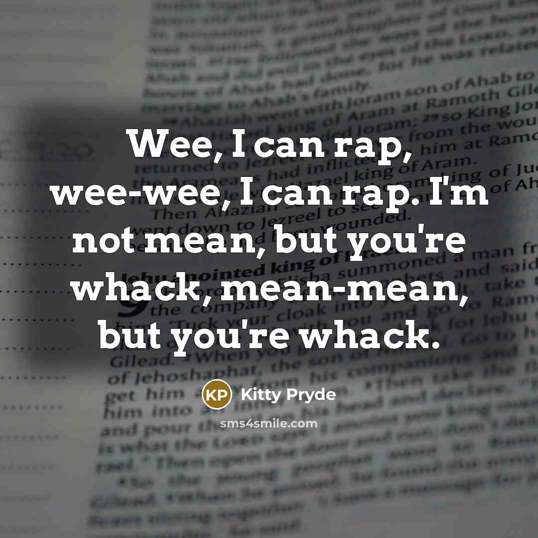 “Wee, I can rap, wee-wee, I can rap. I'm not…” quote by Kitty Pryde