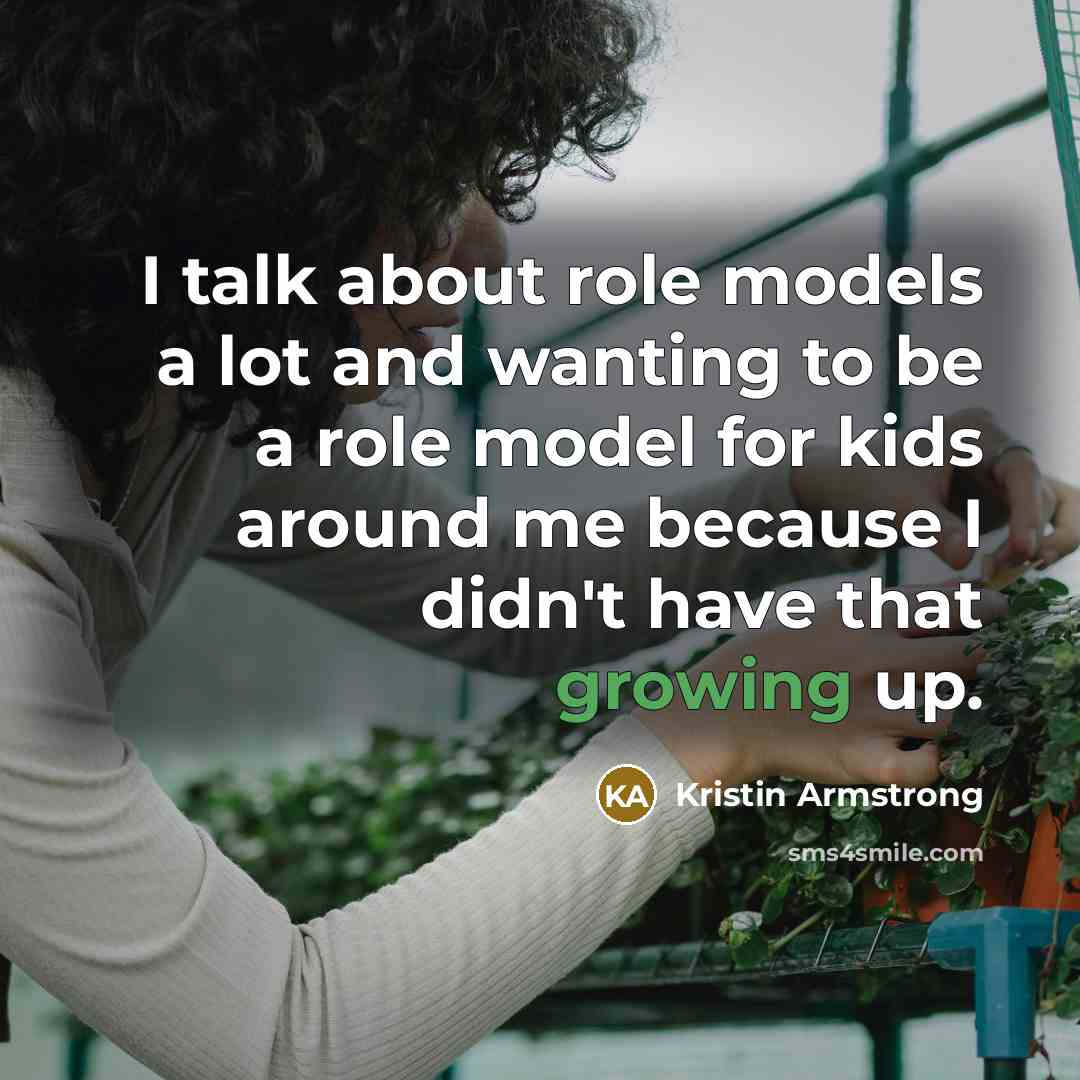 “I talk about role models a lot and wanting to…” quote by Kristin Armstrong
