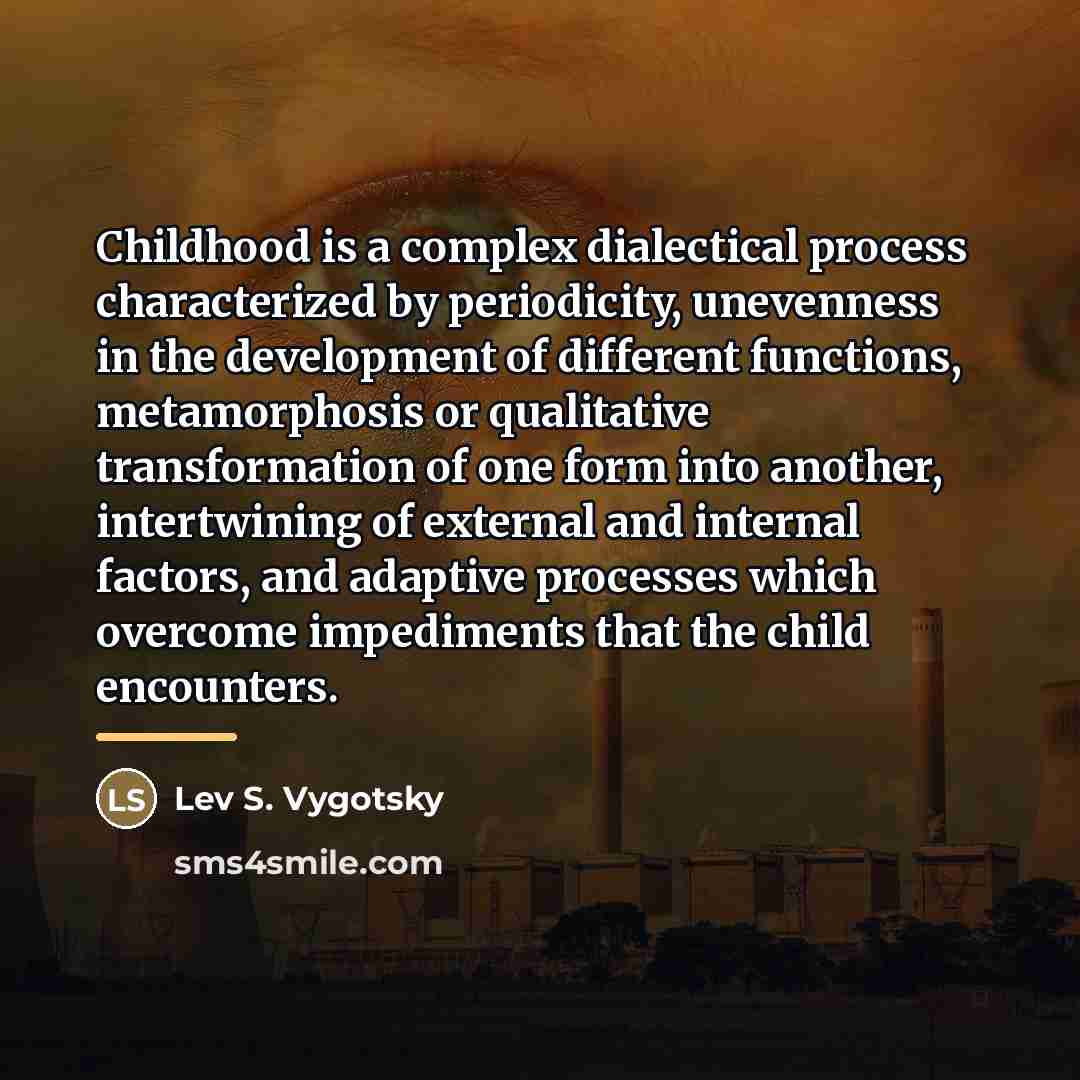 “Childhood is a complex dialectical process characterized by periodicity, unevenness…” quote by Lev S. Vygotsky