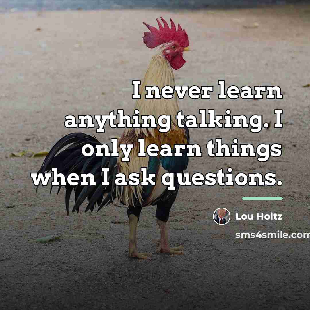 “I never learn anything talking. I only learn things when…” quote by Lou Holtz