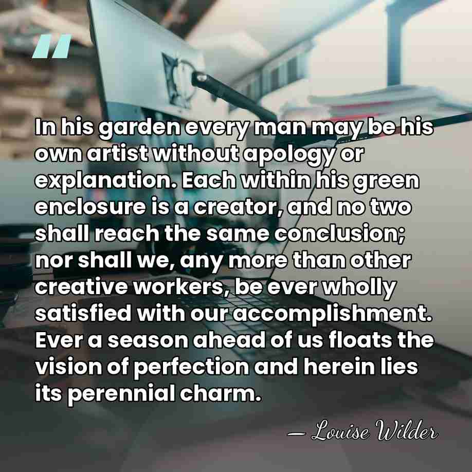 In his garden every man may be his own artist without apology&hellip; - Louise Wilder