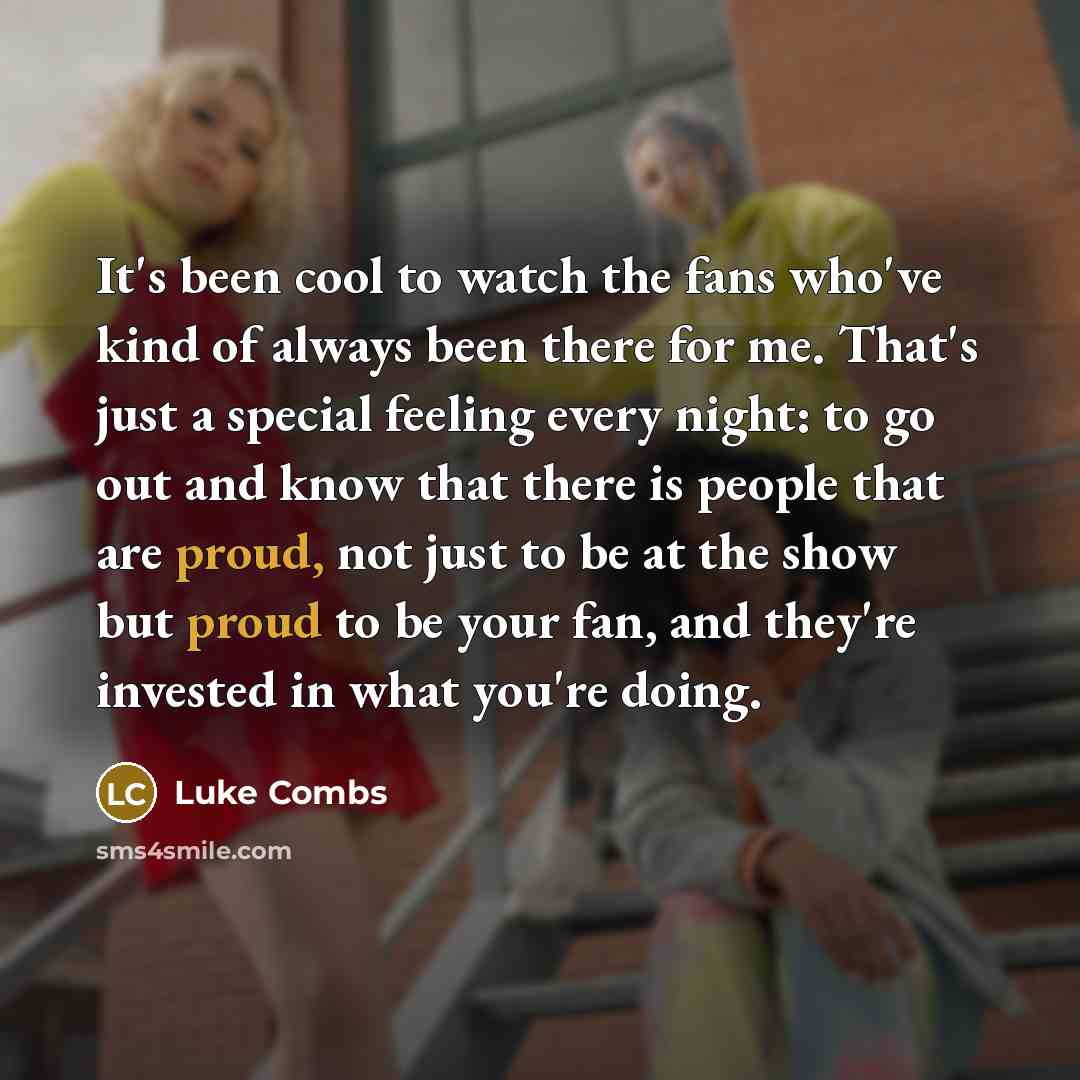 “It's been cool to watch the fans who've kind of…” quote by Luke Combs
