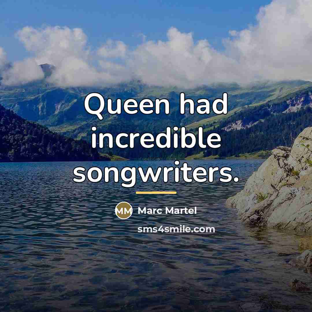 “Queen had incredible songwriters.…” quote by Marc Martel