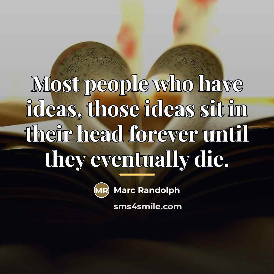 “Most people who have ideas, those ideas sit in their…” quote by Marc Randolph