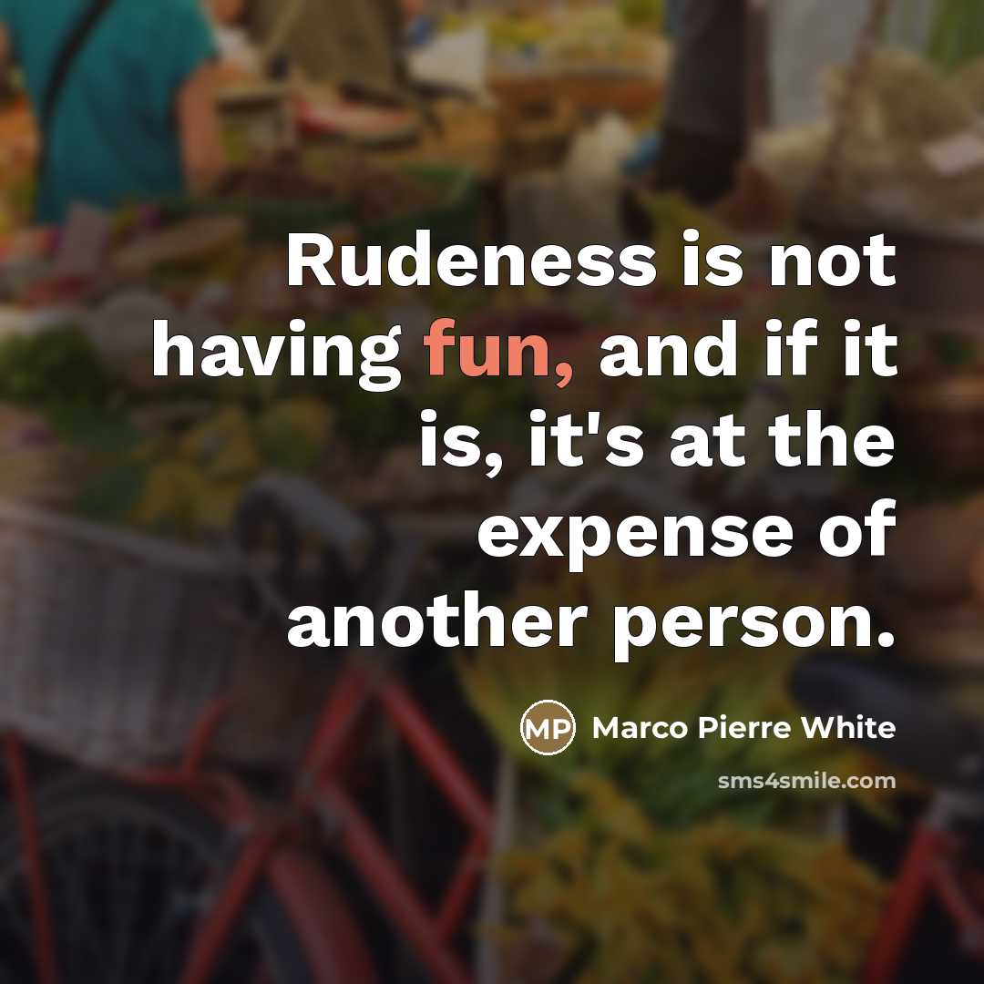 “Rudeness is not having fun, and if it is, it's…” quote by Marco Pierre White