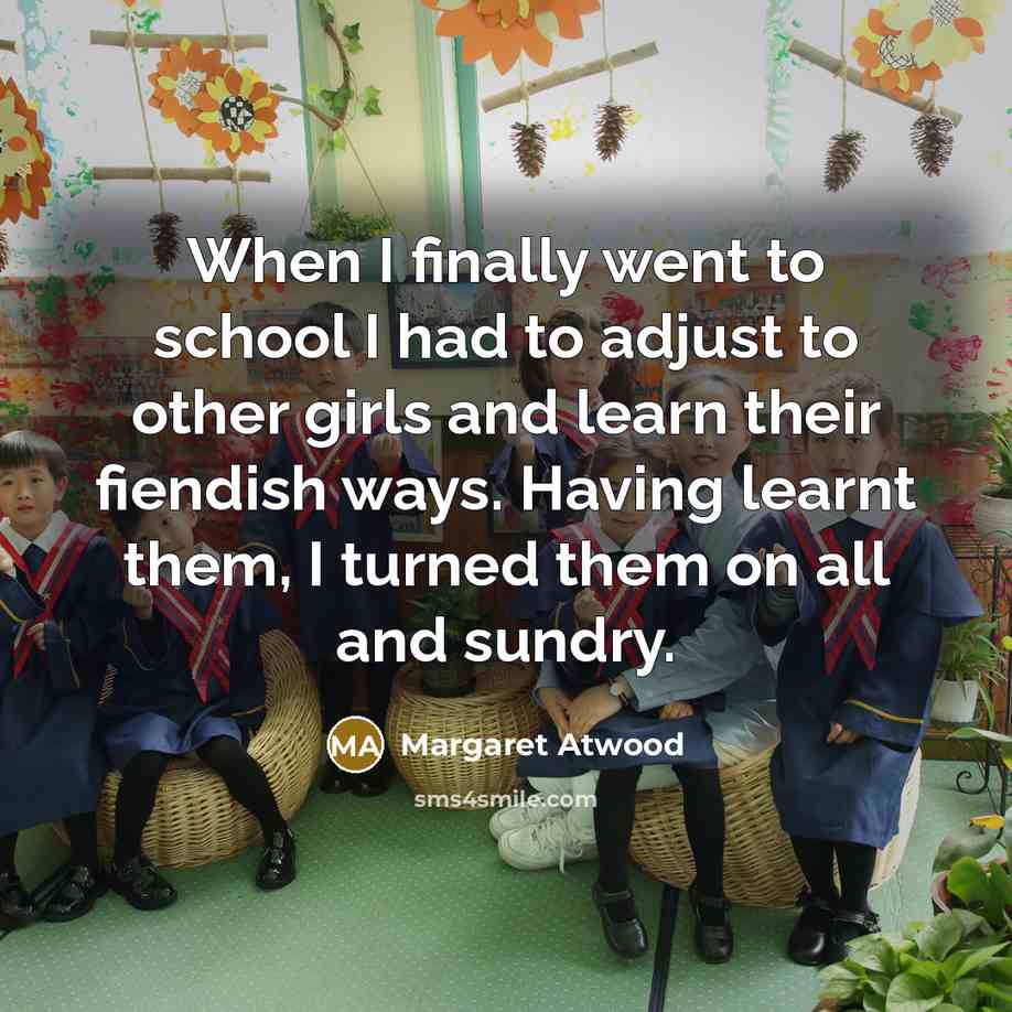 “When I finally went to school I had to adjust…” quote by Margaret Atwood
