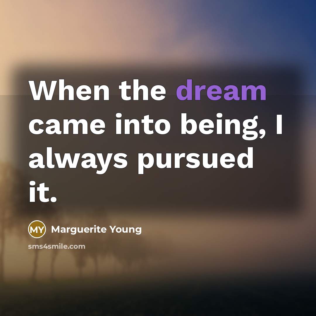 “When the dream came into being, I always pursued it.…” quote by Marguerite Young