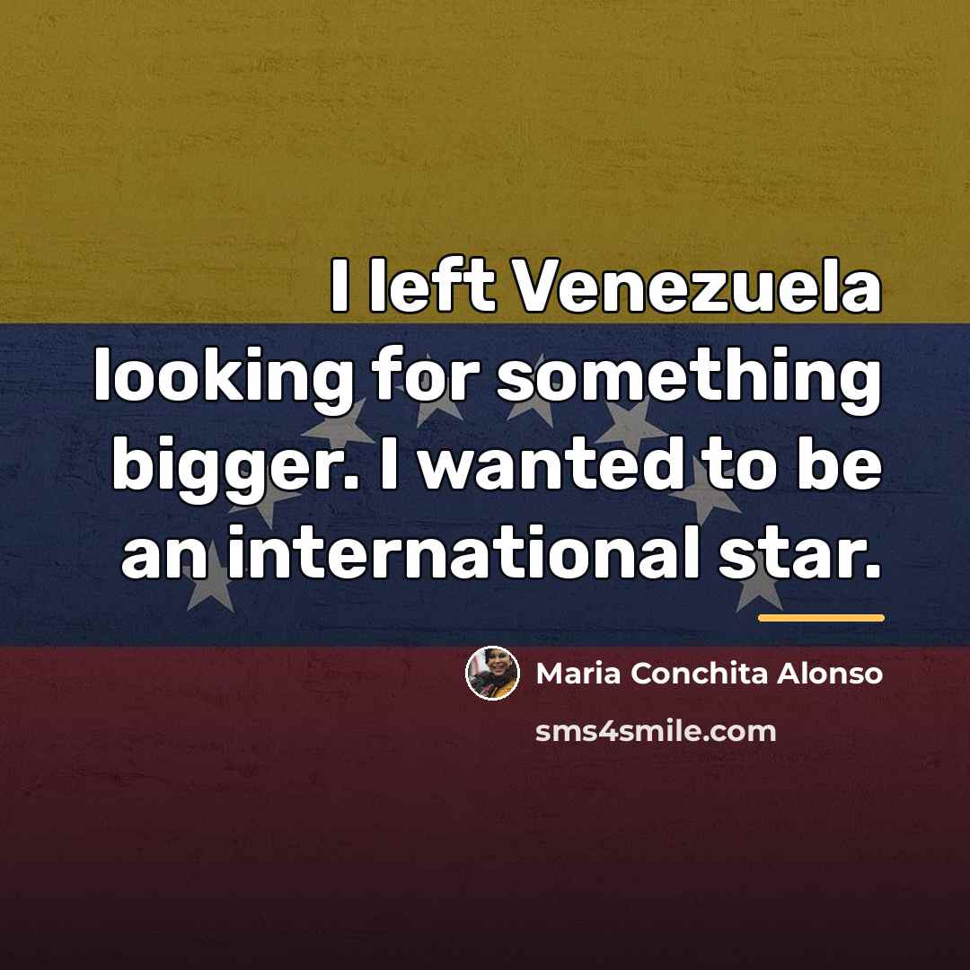 “I left Venezuela looking for something bigger. I wanted to…” quote by Maria Conchita Alonso