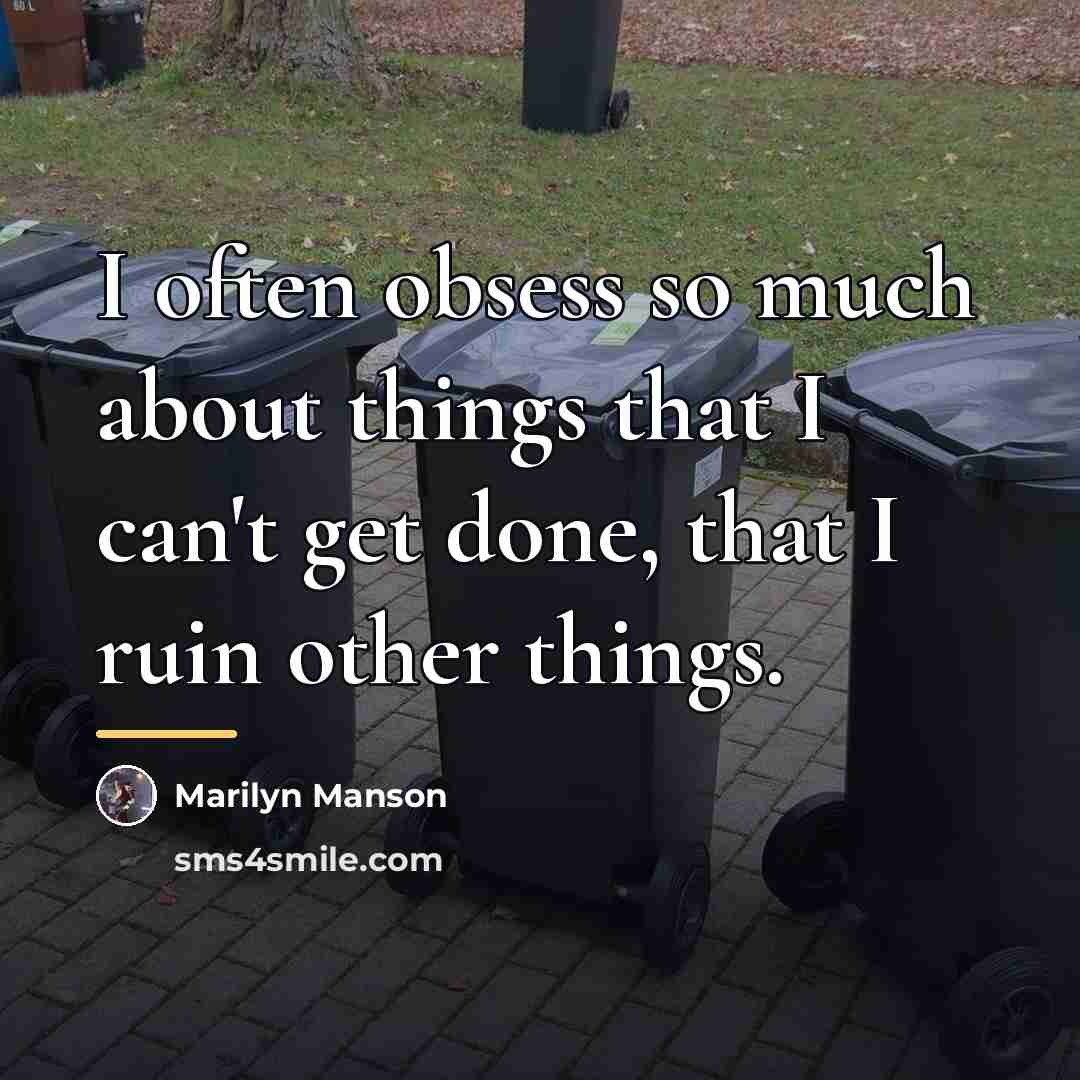 “I often obsess so much about things that I can't…” quote by Marilyn Manson