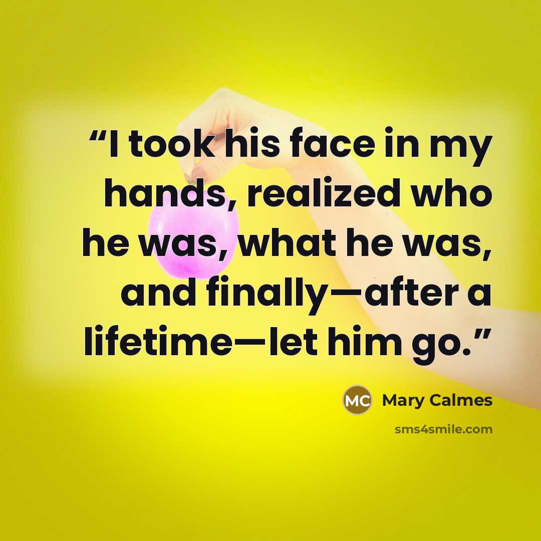 “I took his face in my hands, realized who he was, what he was, and finally—after a lifetime—let him go.” quote by Mary Calmes