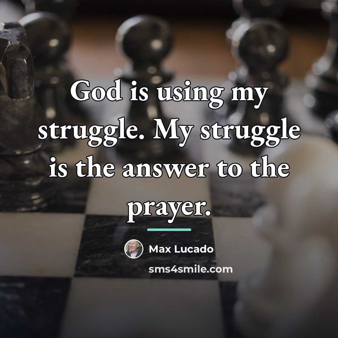 “God is using my struggle. My struggle is the answer…” quote by Max Lucado
