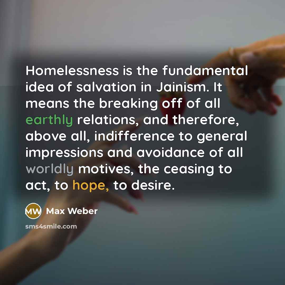 “Homelessness is the fundamental idea of salvation in Jainism. It…” quote by Max Weber
