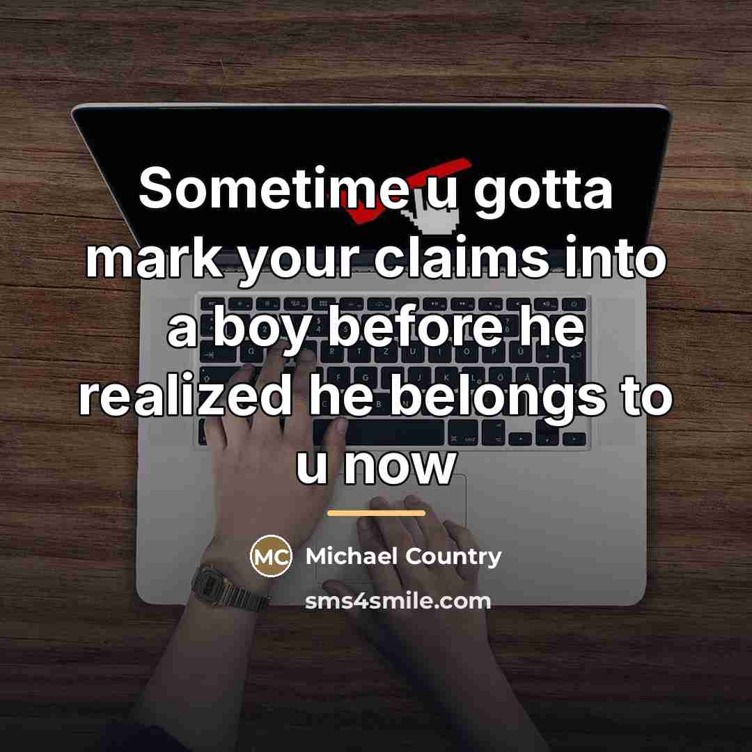 “Sometime u gotta mark your claims into a boy before…” quote by Michael Country