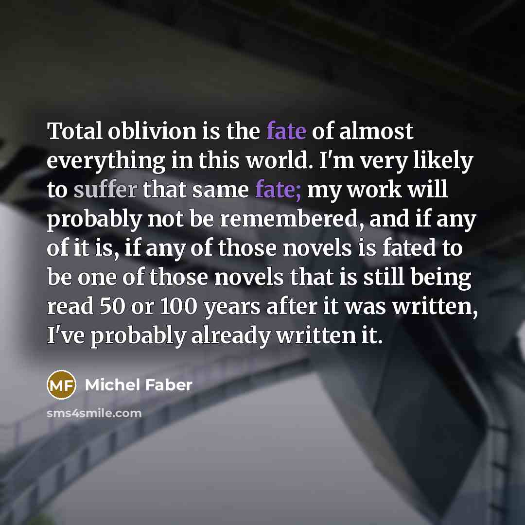 “Total oblivion is the fate of almost everything in this…” quote by Michel Faber