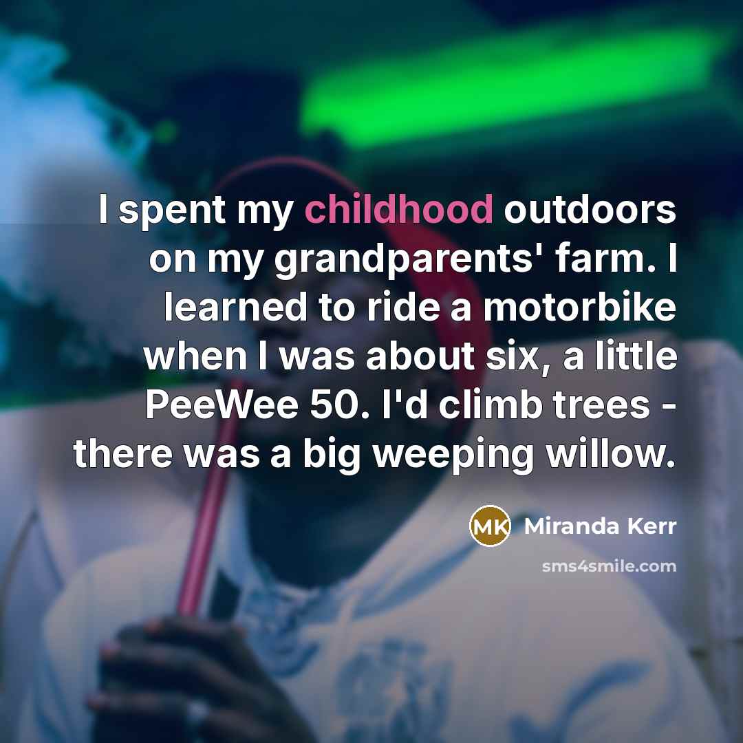 “I spent my childhood outdoors on my grandparents' farm. I…” quote by Miranda Kerr