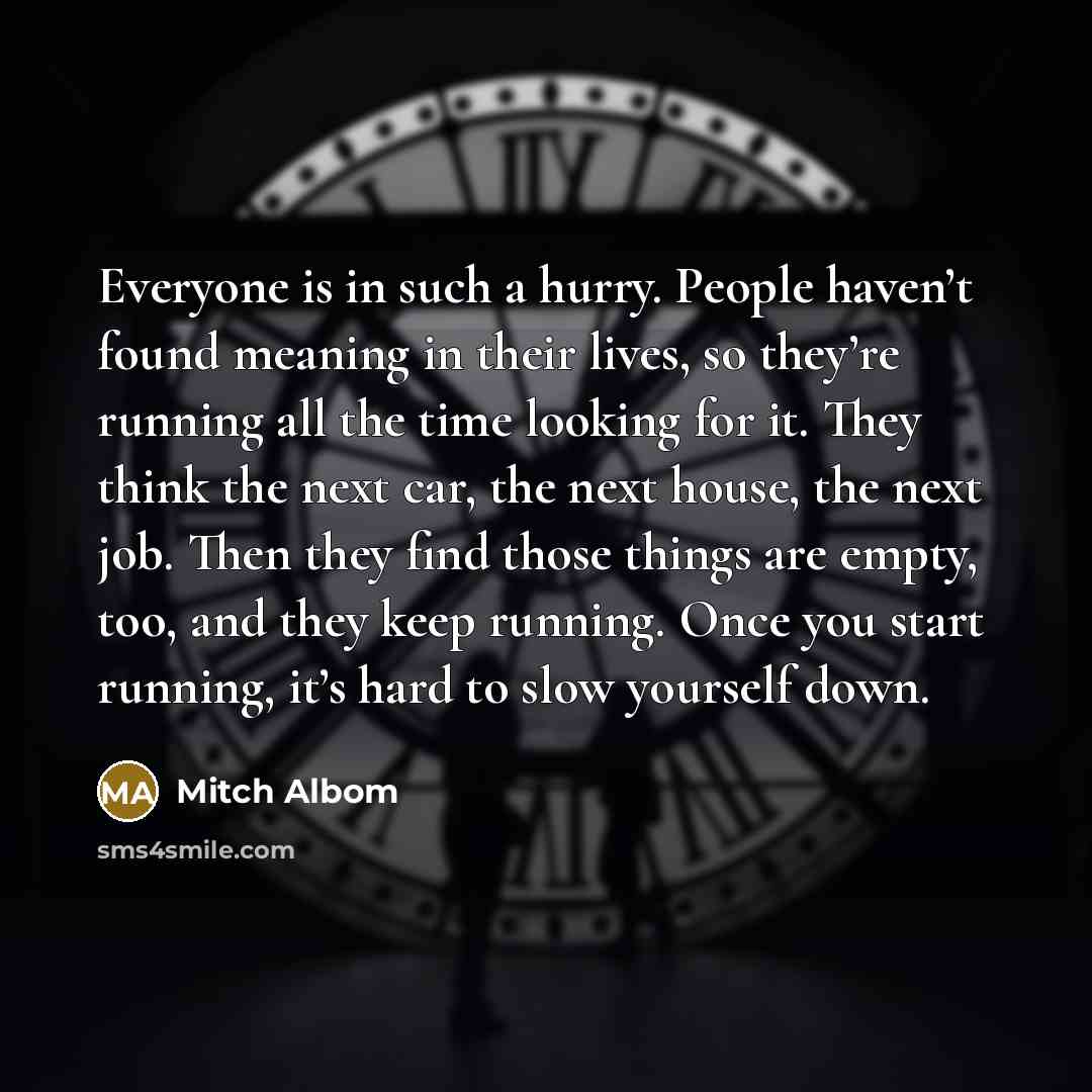 “Everyone is in such a hurry. People haven’t found meaning…” quote by Mitch Albom
