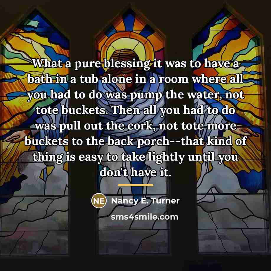 “What a pure blessing it was to have a bath…” quote by Nancy E. Turner