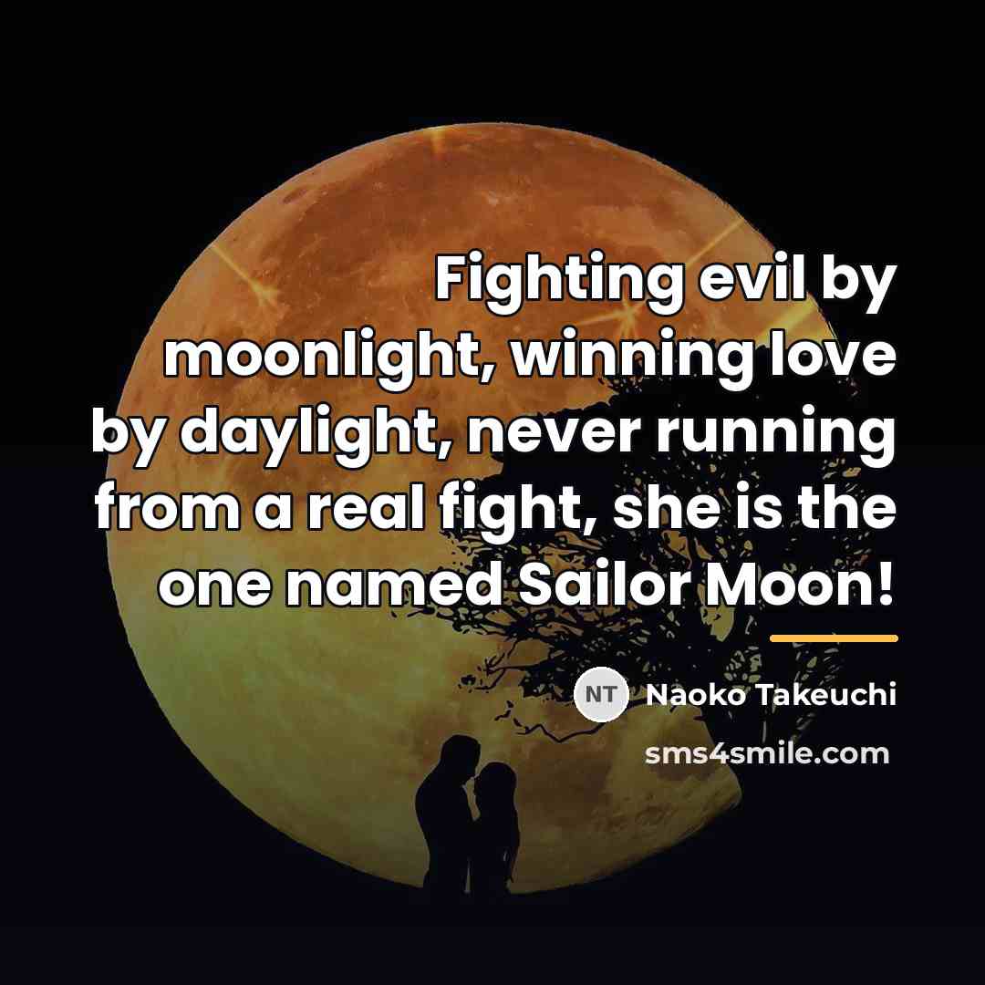 “Fighting evil by moonlight, winning love by daylight, never running…” quote by Naoko Takeuchi