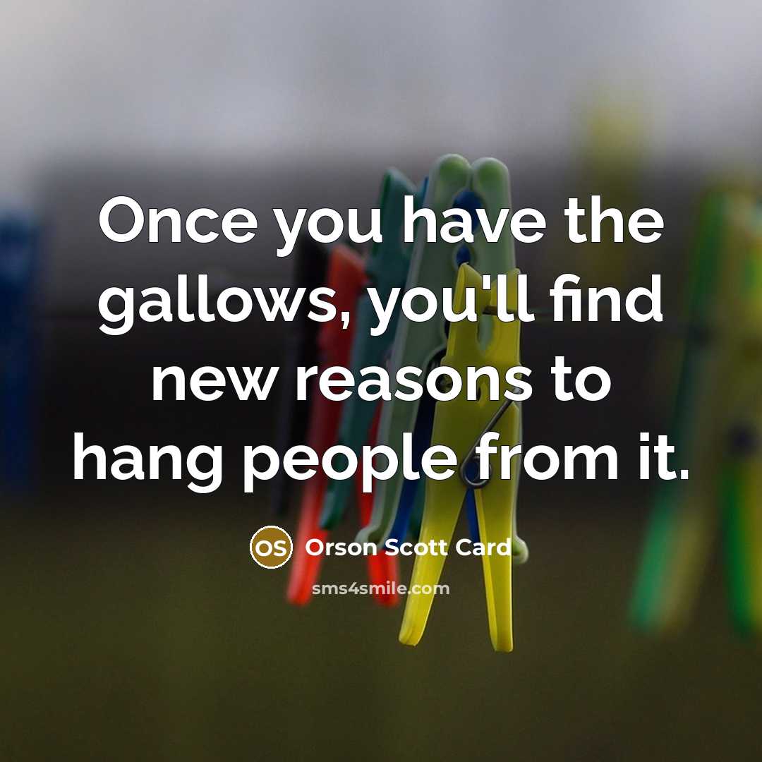 “Once you have the gallows, you'll find new reasons to…” quote by Orson Scott Card