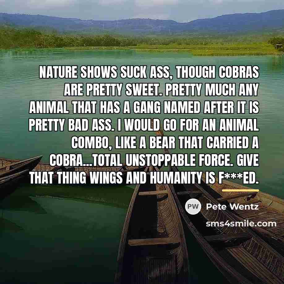 “Nature shows suck ass, though cobras are pretty sweet. Pretty…” quote by Pete Wentz