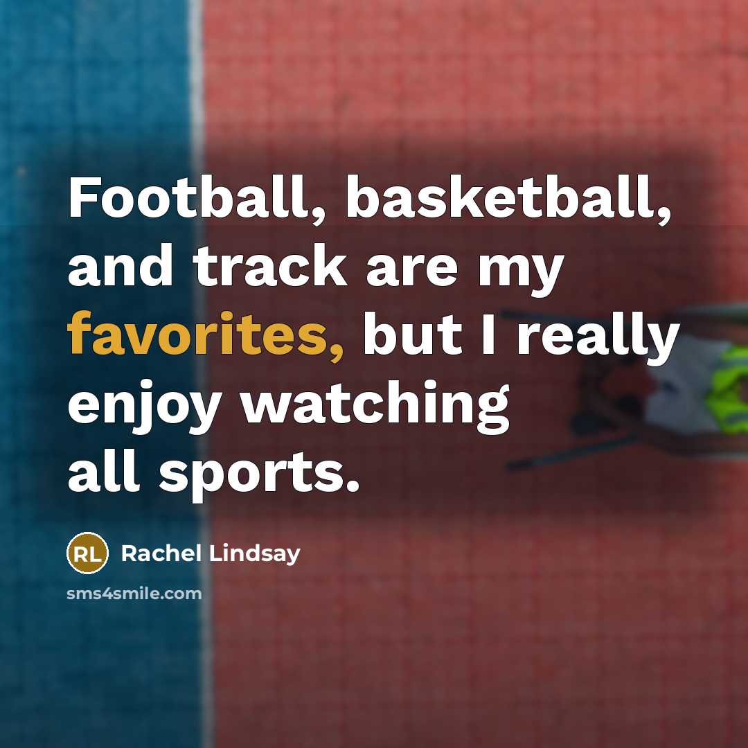 “Football, basketball, and track are my favorites, but I really…” quote by Rachel Lindsay
