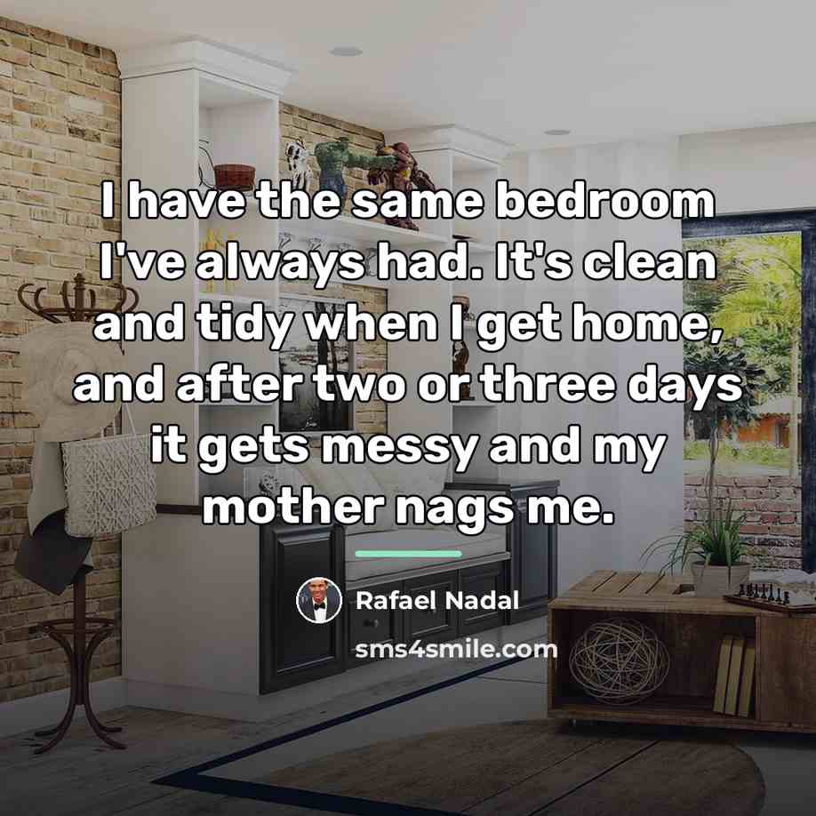 “I have the same bedroom I've always had. It's clean…” quote by Rafael Nadal