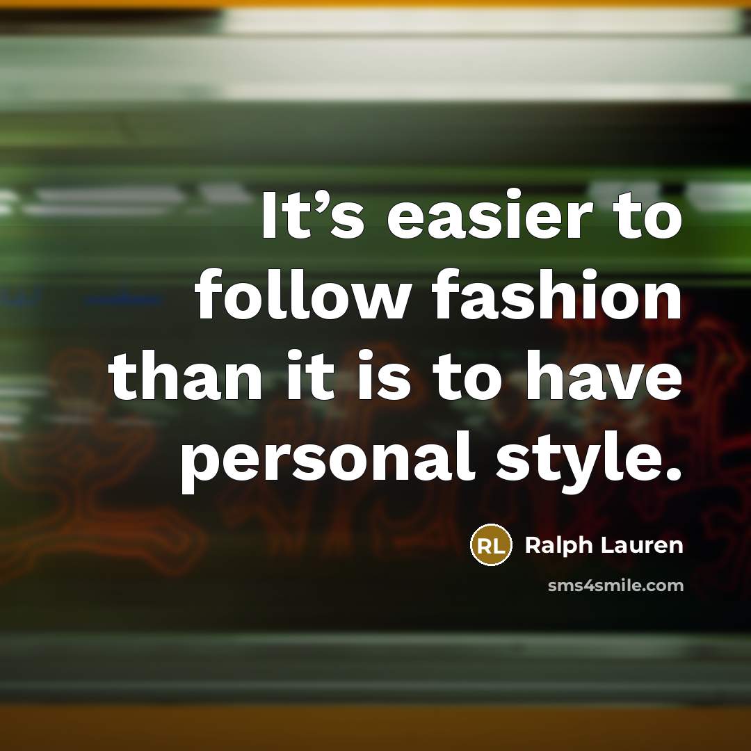 “It’s easier to follow fashion than it is to have…” quote by Ralph Lauren