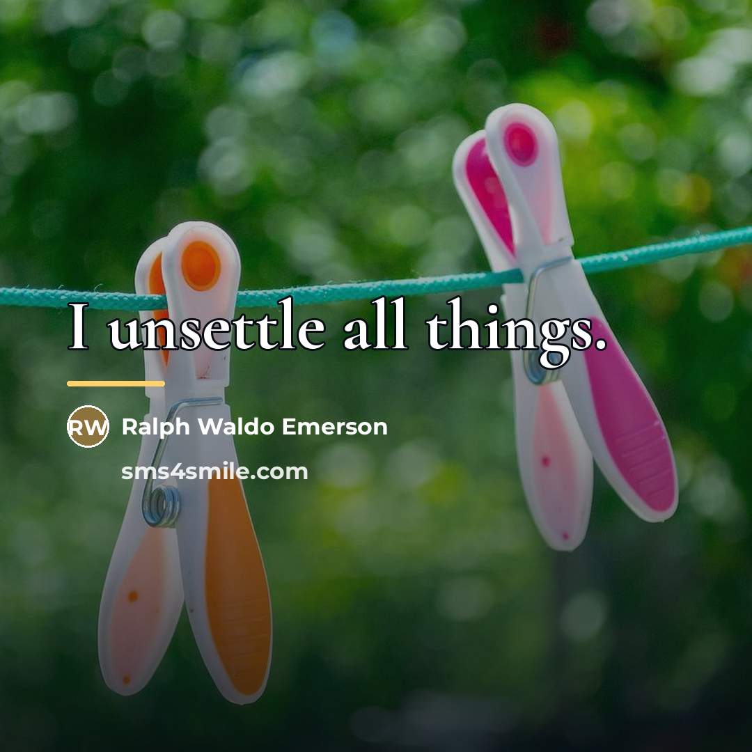 “I unsettle all things.…” quote by Ralph Waldo Emerson