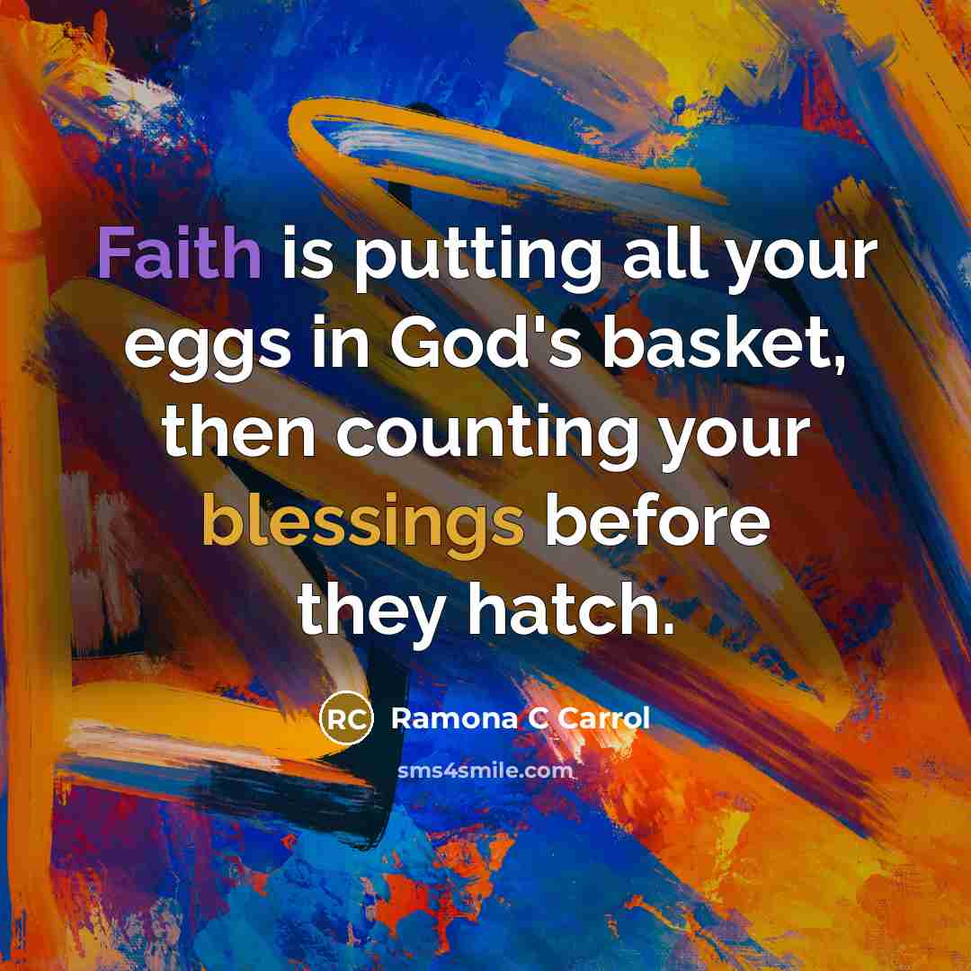 “Faith is putting all your eggs in God's basket, then counting your blessings before they hatch.” quote by Ramona C Carrol
