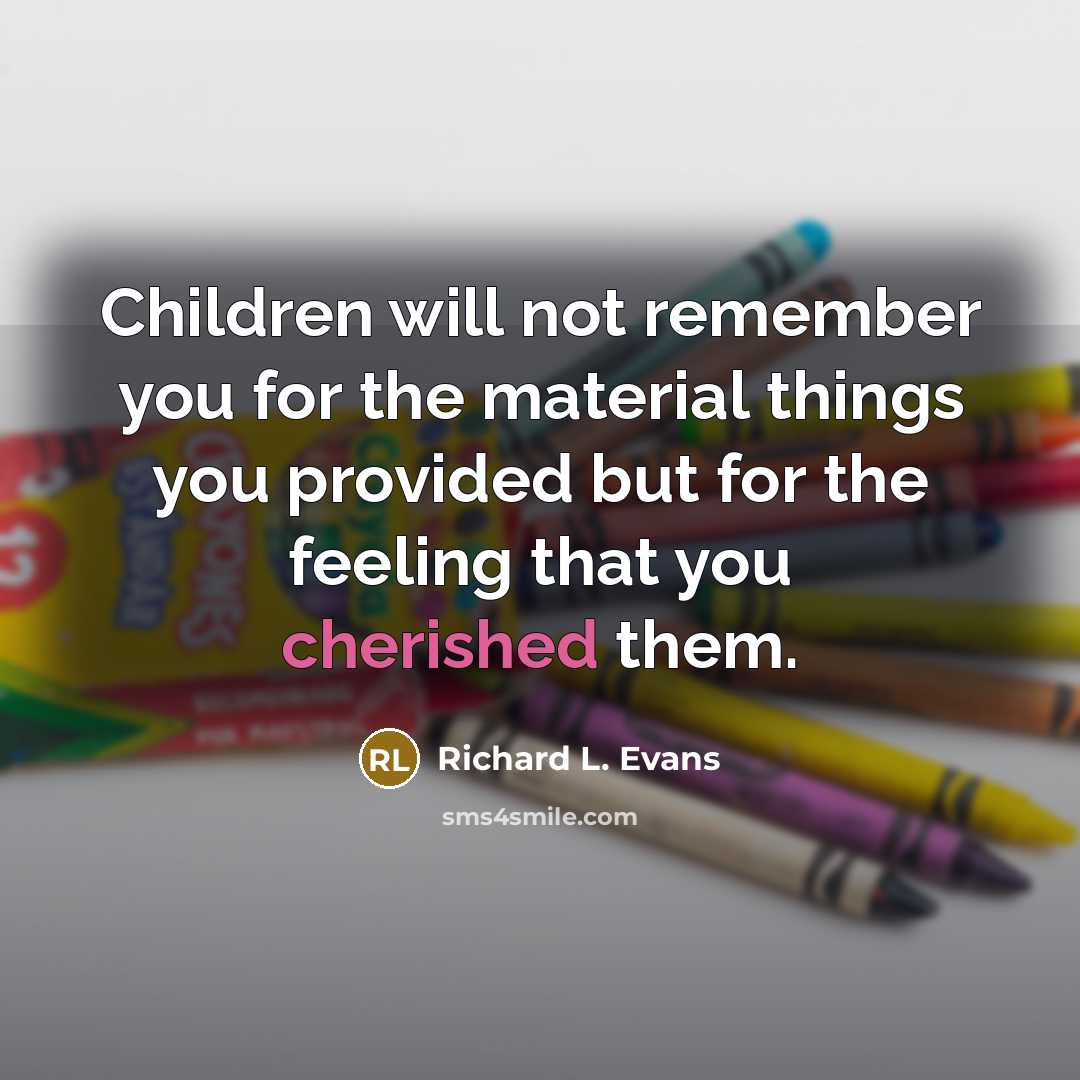 “Children will not remember you for the material things you…” quote by Richard L. Evans