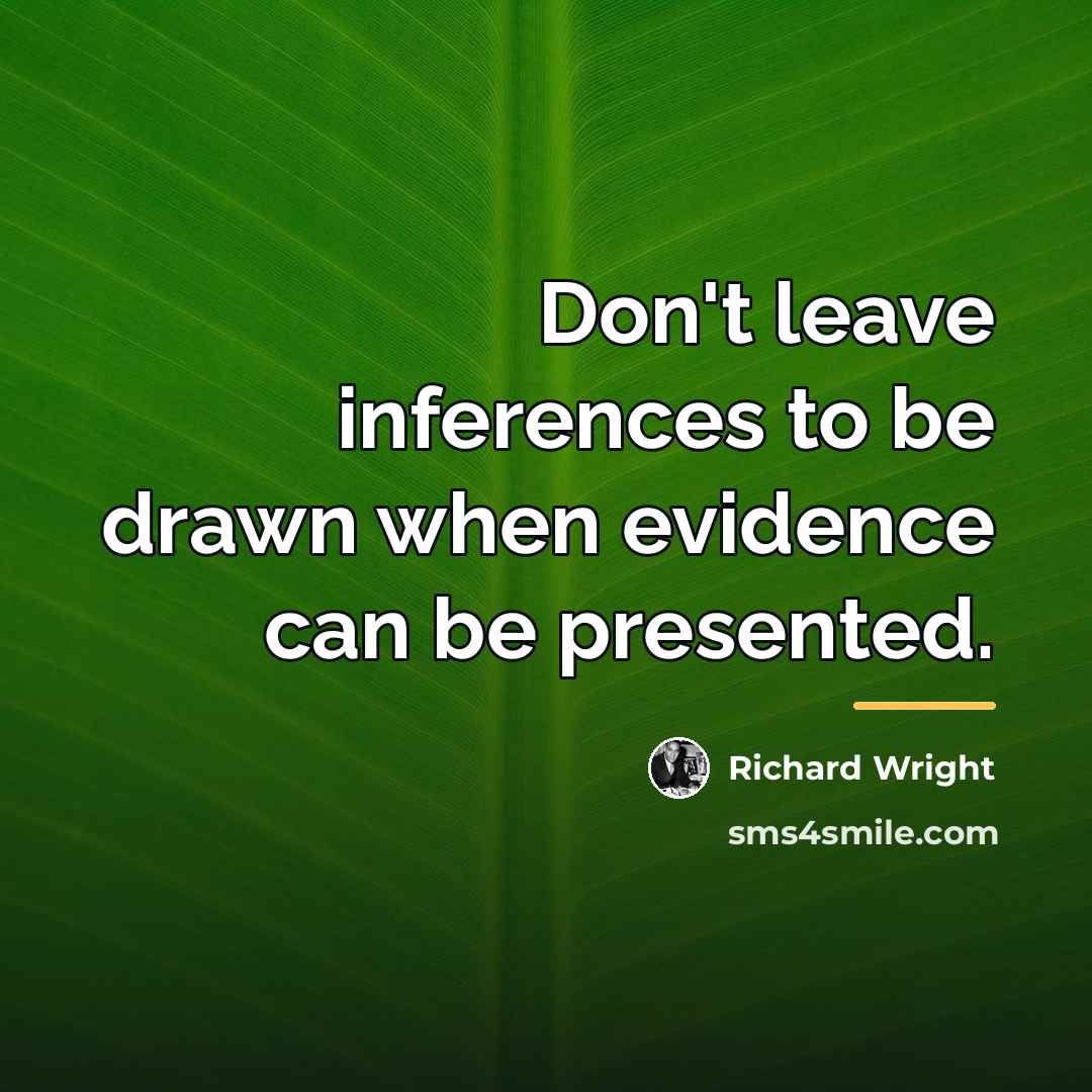 “Don't leave inferences to be drawn when evidence can be…” quote by Richard Wright