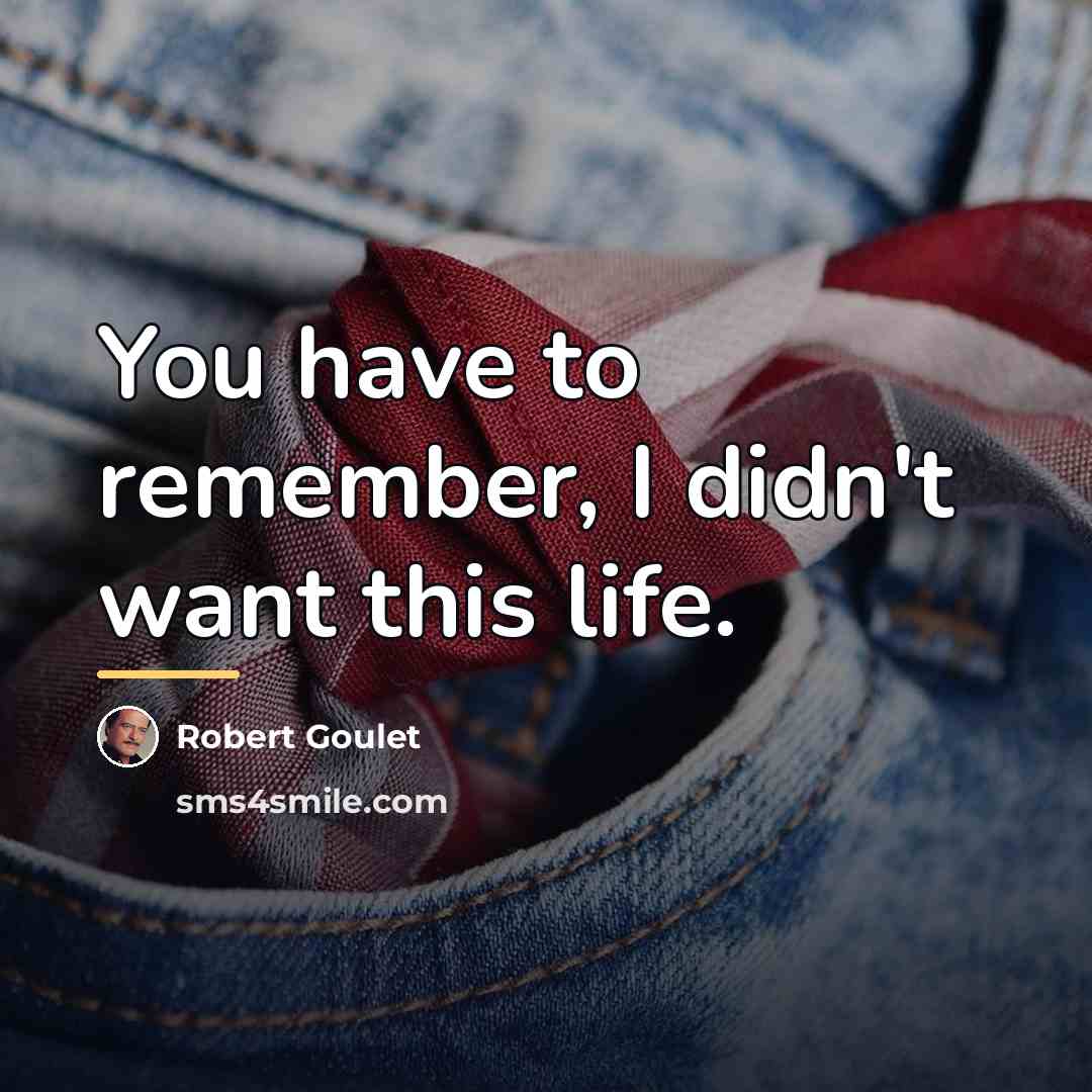 “You have to remember, I didn't want this life.…” quote by Robert Goulet