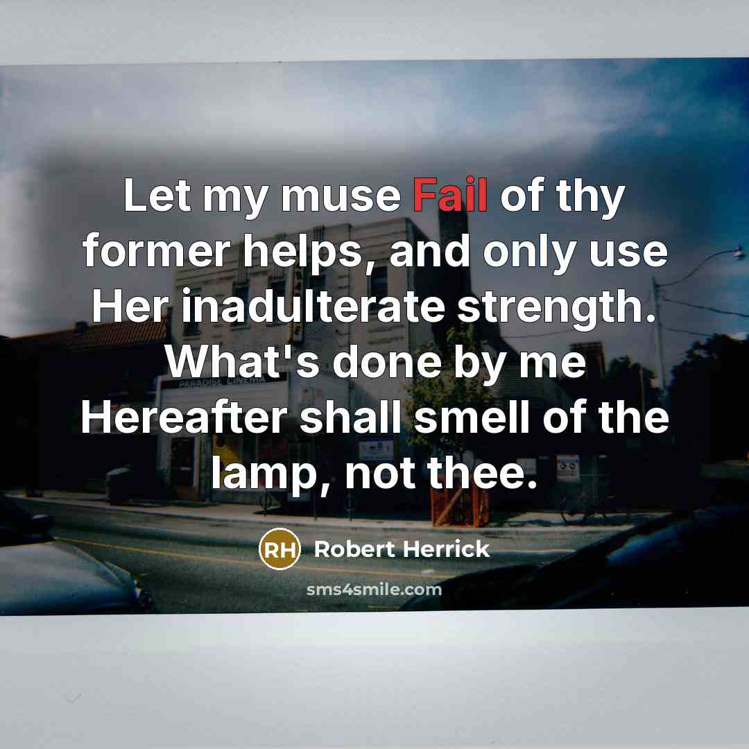 “Let my muse Fail of thy former helps, and only…” quote by Robert Herrick