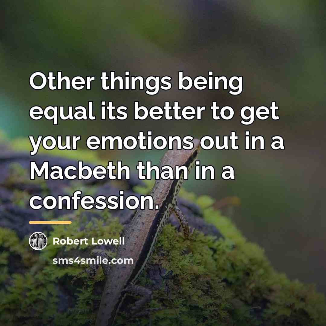 “Other things being equal its better to get your emotions…” quote by Robert Lowell