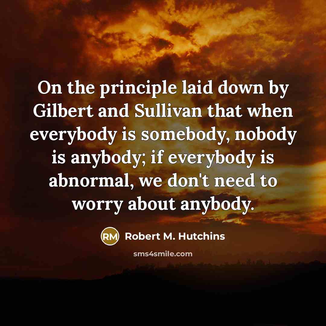 “On the principle laid down by Gilbert and Sullivan that…” quote by Robert M. Hutchins