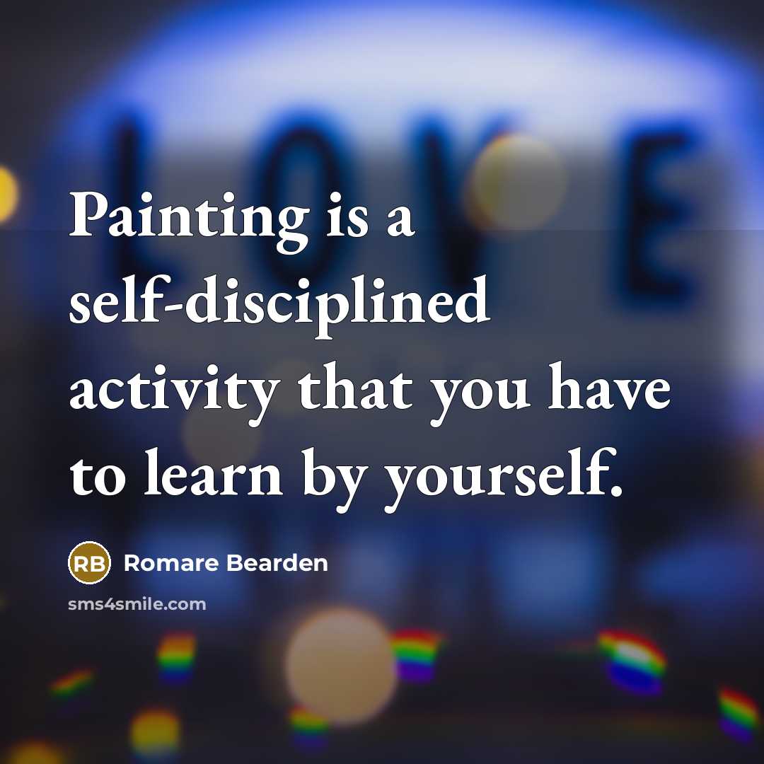 “Painting is a self-disciplined activity that you have to learn…” quote by Romare Bearden