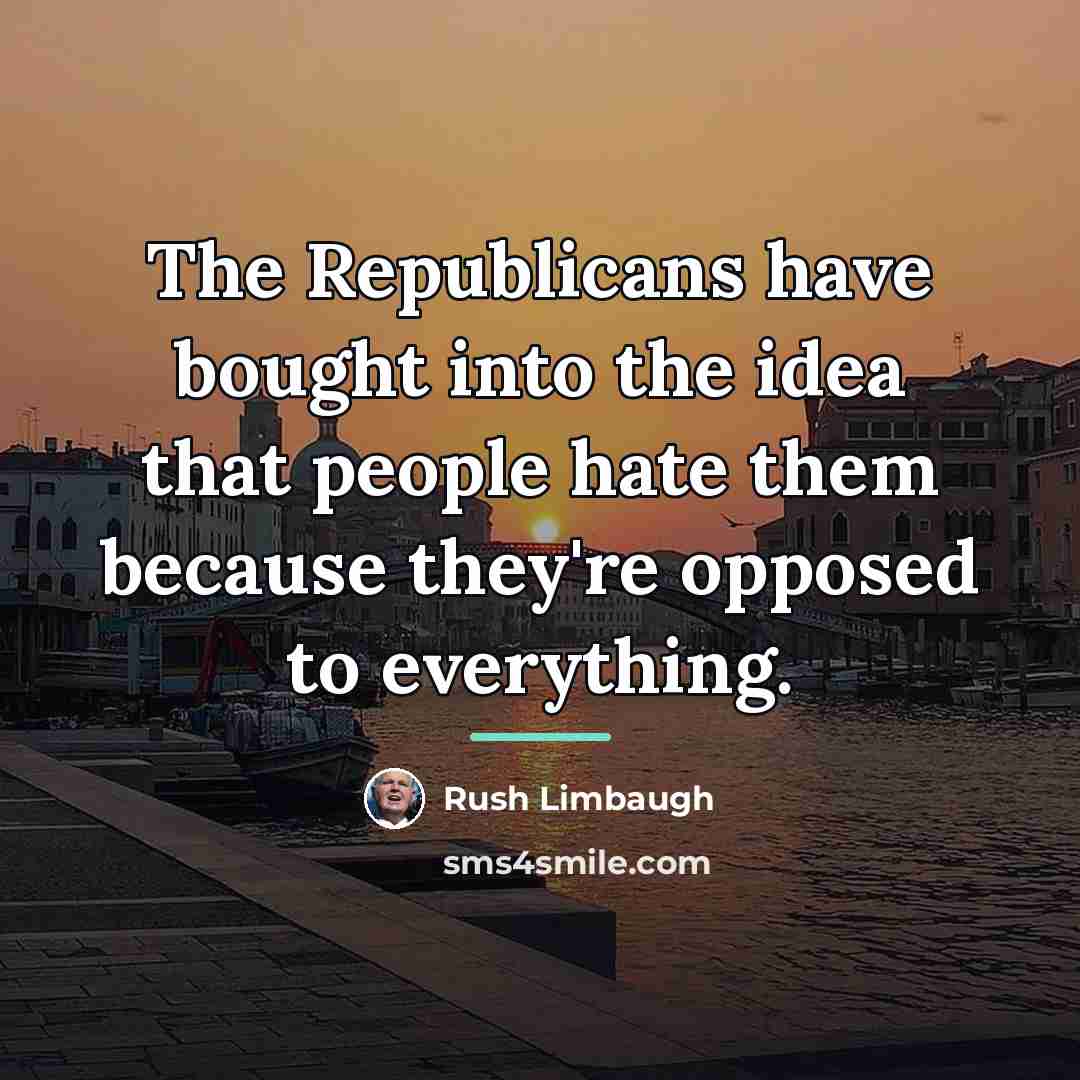 “The Republicans have bought into the idea that people hate…” quote by Rush Limbaugh
