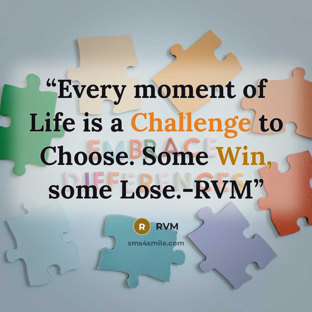 “Every moment of Life is a Challenge to Choose. Some Win, some Lose.-RVM” quote by RVM