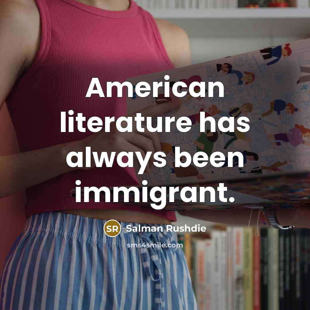 “American literature has always been immigrant.…” quote by Salman Rushdie