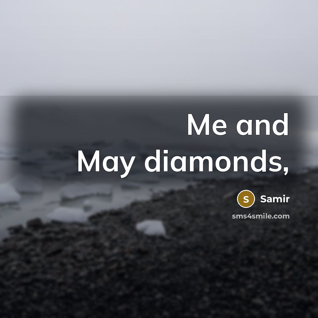 “Me and May diamonds,…” quote by Samir