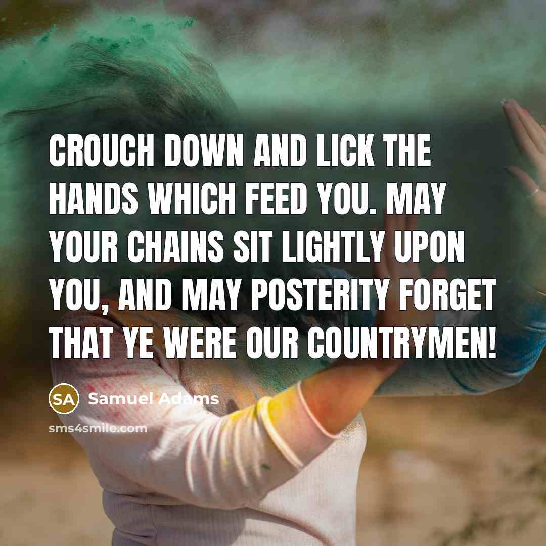 “Crouch down and lick the hands which feed you. May…” quote by Samuel Adams