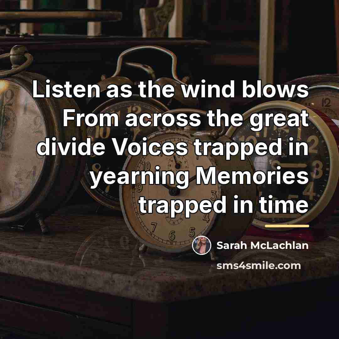“Listen as the wind blows From across the great divide…” quote by Sarah McLachlan