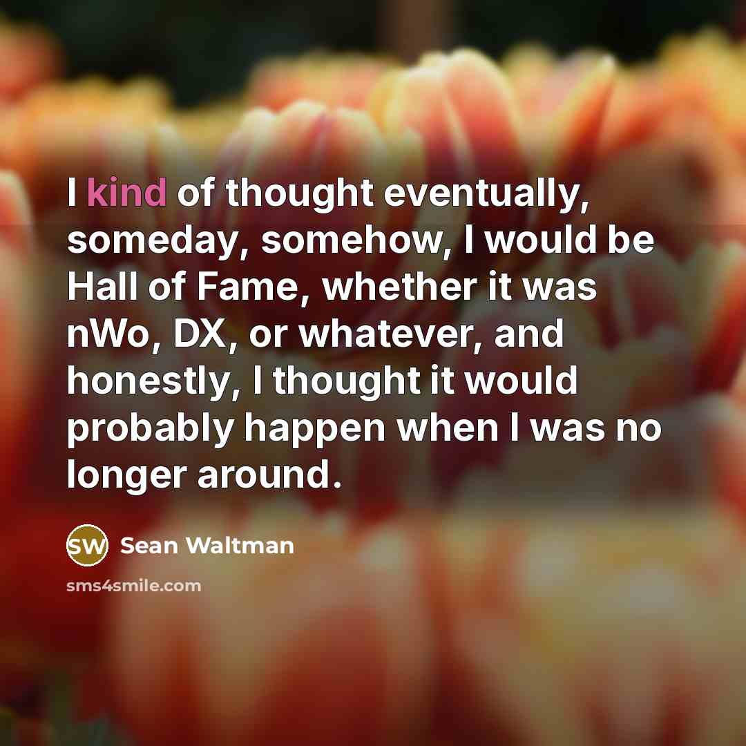 “I kind of thought eventually, someday, somehow, I would be…” quote by Sean Waltman