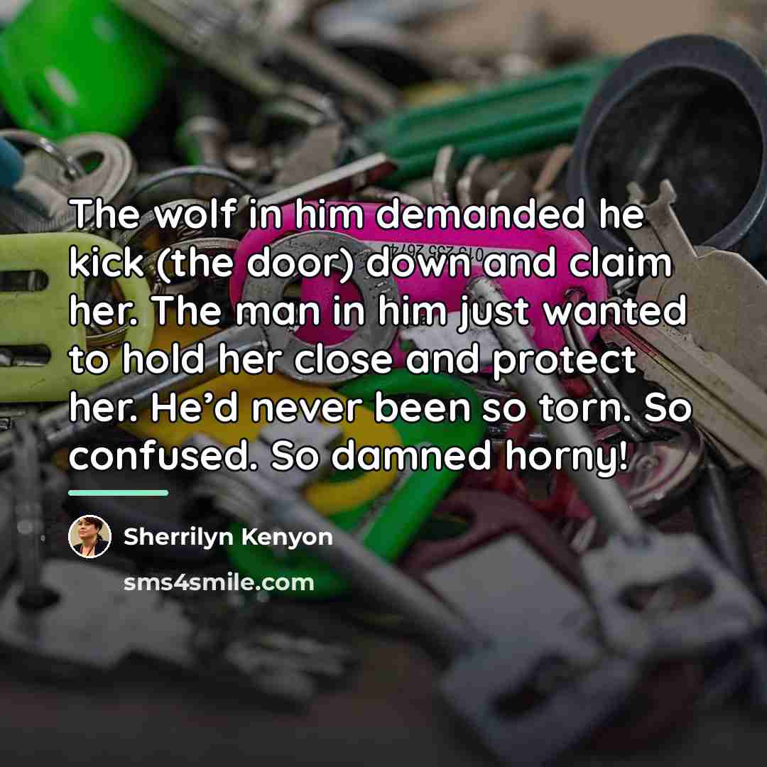 “The wolf in him demanded he kick (the door) down…” quote by Sherrilyn Kenyon