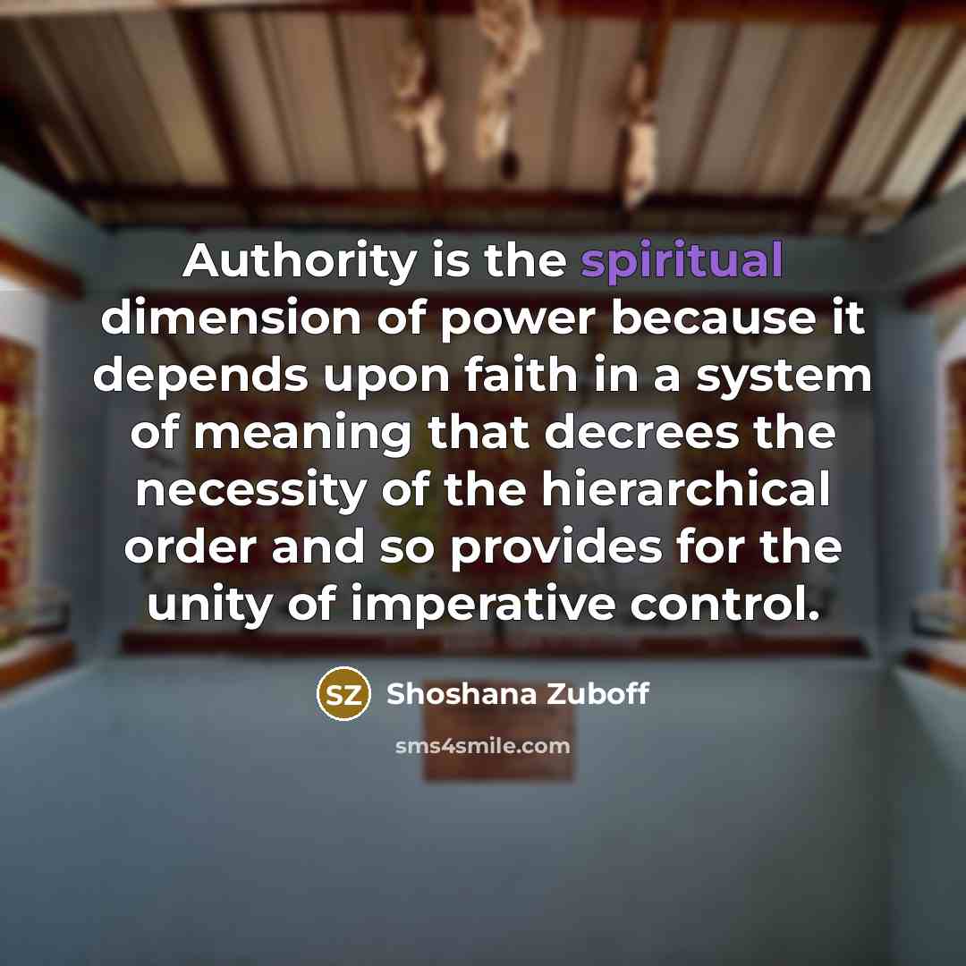“Authority is the spiritual dimension of power because it depends…” quote by Shoshana Zuboff