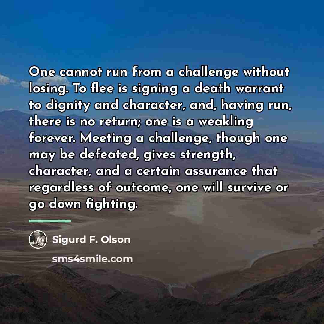 “One cannot run from a challenge without losing. To flee…” quote by Sigurd F. Olson